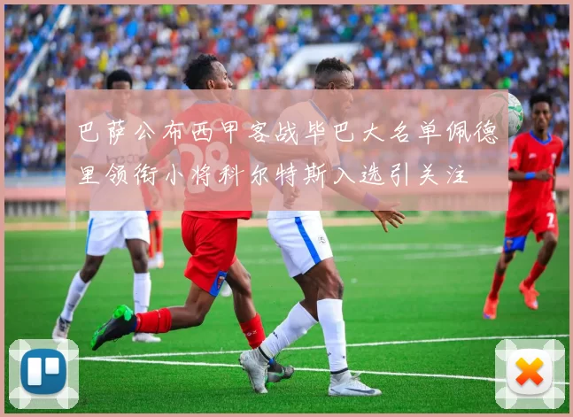 巴萨公布西甲客战毕巴大名单佩德里领衔小将科尔特斯入选引关注