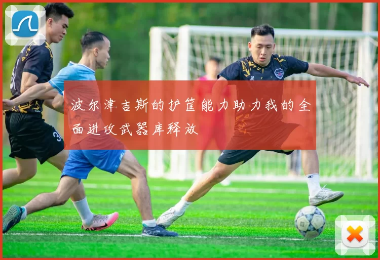 波尔津吉斯的护筐能力助力我的全面进攻武器库释放