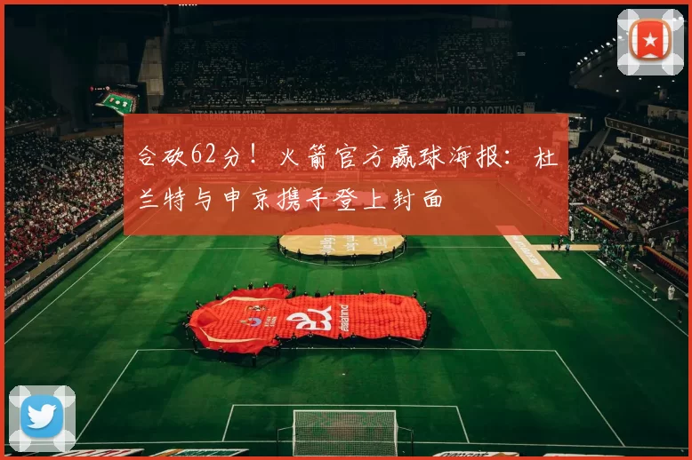 合砍62分！火箭官方赢球海报：杜兰特与申京携手登上封面