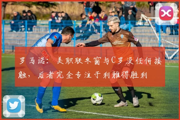 罗马诺：美职联冬窗与C罗没任何接触，后者完全专注于利雅得胜利